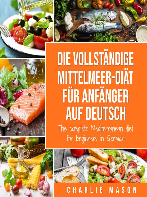 Title details for Die vollständige Mittelmeer-Diät für Anfänger auf Deutsch/ the complete Mediterranean diet for beginners in German by Charlie Mason - Available